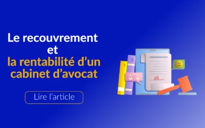 L’impact du recouvrement sur la rentabilité d’un cabinet d’avocat